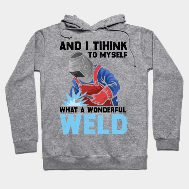 And I Think To Myself What A Wonderful Weld Welder Hoodie by DragonTees